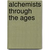 Alchemists Through The Ages door Professor Arthur Edward Waite
