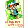 All Dogs Need Some Training by Liz Palika