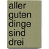 Aller guten Dinge sind drei