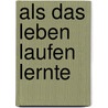 Als das Leben laufen lernte door Onbekend