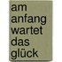 Am Anfang wartet das Glück