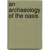 An Archaeology Of The Oasis door Alejandro F. Haber
