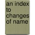 An Index To Changes Of Name