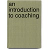 An Introduction To Coaching door Judy Irving