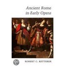 Ancient Rome in Early Opera door Robert Ketterer