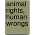 Animal Rights, Human Wrongs