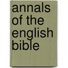 Annals Of The English Bible by Christopher Anderson