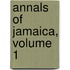 Annals of Jamaica, Volume 1