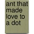 Ant That Made Love To A Dot