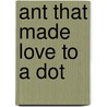 Ant That Made Love To A Dot door Barb Simler