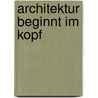 Architektur beginnt im Kopf door Gudrun Hausegger