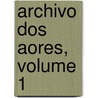 Archivo Dos Aores, Volume 1 by Francisco Afonso Chaves