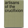 Artisans of the Crucifixion door Jeffrey R. Ingold