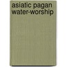 Asiatic Pagan Water-Worship door Abram Herbert Lewis