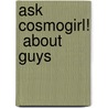 Ask  Cosmogirl!  About Guys door The Editors of Cosmogirl!