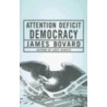 Attention Deficit Democracy door James Bovard