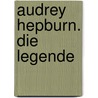 Audrey Hepburn. Die Legende door Ellen Erwin