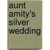 Aunt Amity's Silver Wedding by Unknown