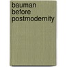 Bauman Before Postmodernity by Keith Tester