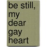 Be Still, My Dear Gay Heart door Ron Rebholz