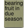 Bearing Fruit In Due Season door Elizabeth J. Smith