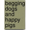 Begging Dogs And Happy Pigs by Jason Clark
