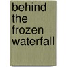 Behind the Frozen Waterfall door Ron Aberdeen
