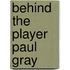 Behind the Player Paul Gray