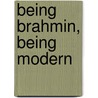 Being Brahmin, Being Modern door Ramesh Bairy