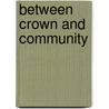 Between Crown And Community by Hilary J. Bernstein