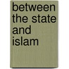 Between The State And Islam by Unknown