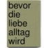 Bevor die Liebe Alltag wird