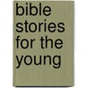 Bible Stories For The Young door Onbekend