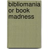 Bibliomania Or Book Madness by Thomas Frognall Dibdin