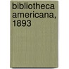 Bibliotheca Americana, 1893 by Firm Clarke