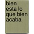 Bien Esta Lo Que Bien Acaba