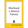 Bluebeard A Musical Fantasy by Kate Douglass Wiggin