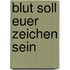 Blut soll euer Zeichen sein
