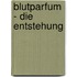 Blutparfum - Die Entstehung