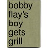 Bobby Flay's Boy Gets Grill door Julia Moskin