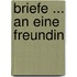 Briefe ... an Eine Freundin