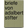 Briefe Von Adalbert Stifter door Adalbert Stifter