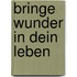 Bringe Wunder in dein Leben