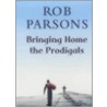 Bringing Home The Prodigals door Rob Parsons