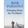 Bringing Home The Prodigals by Rob Parsons