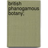 British Phanogamous Botany; by Unknown
