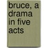 Bruce, a Drama in Five Acts
