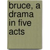 Bruce, a Drama in Five Acts by John Davidson