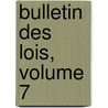 Bulletin Des Lois, Volume 7 by France