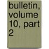 Bulletin, Volume 10, Part 2